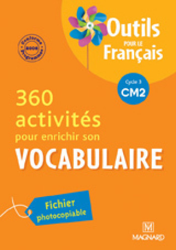 360 ACTIVITÉS POUR ENRICHIR SON VOCABULAIRE CM2 (2010) - OUTILS POUR LE FRANÇAIS - BORDRON SYLVIE - MAGNARD 360 ACTIVITÉS POUR ENRICHIR SON VOCABULAIRE CM2 (2010) - OUTILS POUR LE FRANÇAIS - BORDRON SYLVIE - MAGNARD