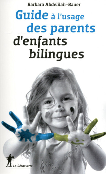 GUIDE À L'USAGE DES PARENTS D'ENFANTS BILINGUES - ABDELLILAH-BAUER BARBARA - LA DECOUVERTE