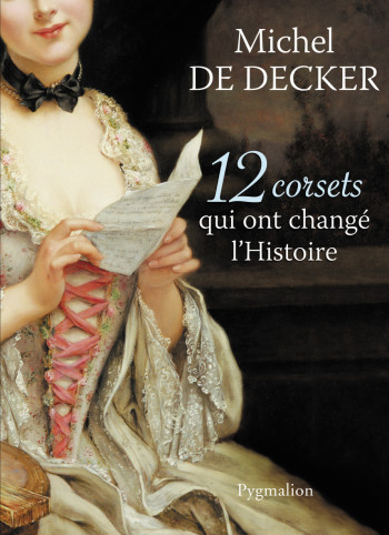 12 CORSETS QUI ONT CHANGÉ L'HISTOIRE - DECKER MICHEL DE - PYGMALION