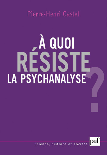 À QUOI RÉSISTE LA PSYCHANALYSE ? - CASTEL PIERRE-HENRI - PUF