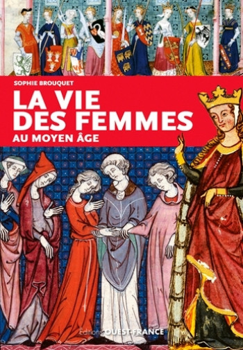 LA VIE DES FEMMES AU MOYEN AGE - CASSAGNES-BROUQUET S - OUEST FRANCE