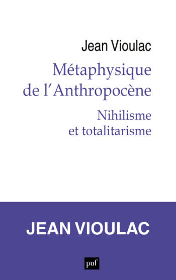 MÉTAPHYSIQUE DE L'ANTHROPOCÈNE, 1. NIHILISME ET TOTALITARISME - VIOULAC JEAN - PUF