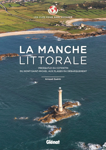 LA MANCHE LITTORALE - LES CLES POUR BIEN VOYAGER - PRESQU'ILE DU COTENTIN - DU MONT-SAINT-MICHEL AUX - GUERIN ARNAUD - GLENAT