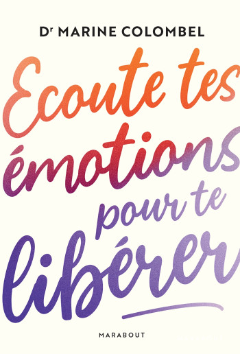 ECOUTE TES ÉMOTIONS POUR TE LIBÉRER - COLOMBEL MARINE - MARABOUT