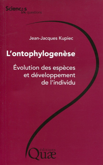 L'ONTOPHYLOGENESE - EVOLUTION DES ESPECES ET DEVELOPPEMENT DE L'INDIVIDU - KUPIEC JEAN-JACQUES - QUAE