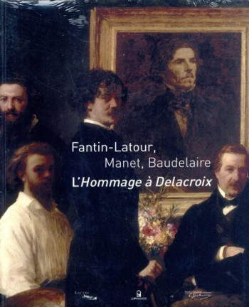 FANTIN-LATOUR, MANET, BAUDELAIRE : L'HOMMAGE A DELACROIX - LERIBAULT CHRISTOPHE - LE PASSAGE