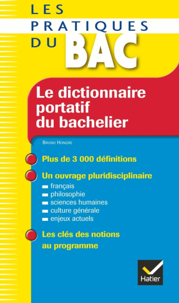 LE DICTIONNAIRE PORTATIF DU BACHELIER - LES PRATIQUES DU BAC - DE LA SECONDE A L'UNIVERSITE - HONGRE BRUNO - HATIER