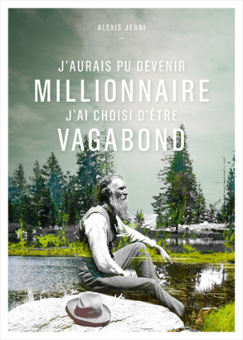 J'AURAIS PU DEVENIR MILLIONNAIRE, J'AI CHOISI D'ETRE VAGABOND - JENNI ALEXIS - PAULSEN