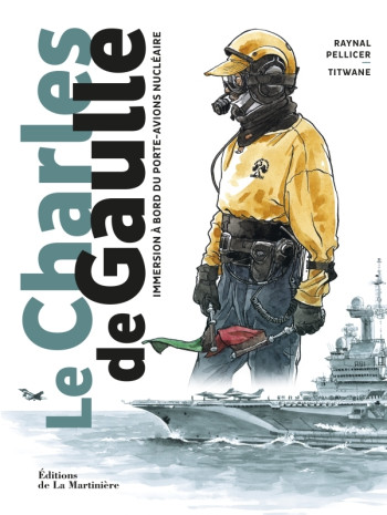 LE CHARLES DE GAULLE - IMMERSION A BORD DU PORTE-AVIONS NUCLEAIRE - PELLICER/TITWANE - MARTINIERE BL