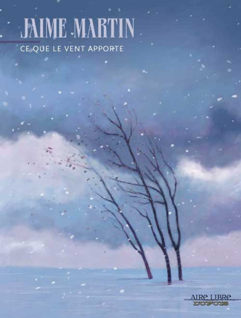 CE QUE LE VENT APPORTE  - TOME 0 - CE QUE LE VENT APPORTE - JAIME MARTIN - DUPUIS