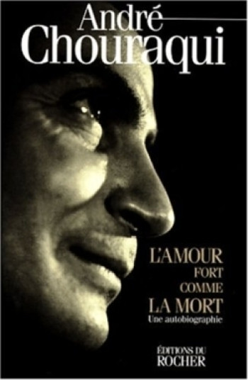 L'AMOUR FORT COMME LA MORT - UNE AUTOBIOGRAPHIE - CHOURAQUI ANDRE - DU ROCHER