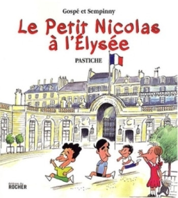 LE PETIT NICOLAS A L'ELYSEE - PASTICHE - GOSPE/SEMPINNY - DU ROCHER