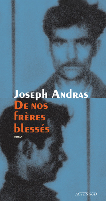 DE NOS FRÈRES BLESSÉS - ANDRAS JOSEPH - ACTES SUD