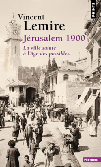 JERUSALEM 1900 - LA VILLE SAINTE A L'AGE DES POSSIBLES - LEMIRE VINCENT - POINTS