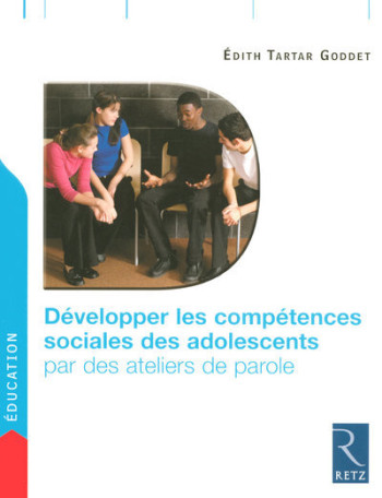 DÉVELOPPER LES COMPÉTENCES SOCIALES DES ADOLESCENTS PAR DES ATELIERS DE PAROLE - TARTAR GODDET EDITH - RETZ