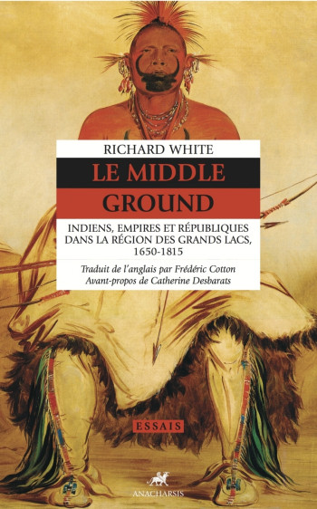 LE MIDDLE GROUND - INDIENS, EMPIRES ET RÉPUBLIQUES DANS LA R - WHITE RICHARD - ANACHARSIS