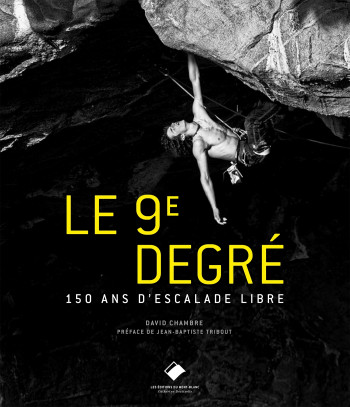 LE 9E DEGRE (2E ED) - 150 ANS D'ESCALADE LI BRE - CHAMBRE DAVID - MONT BLANC ED