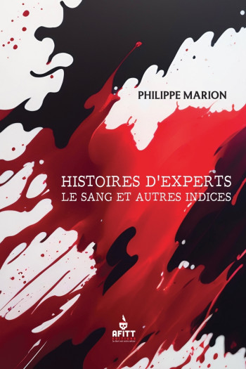 HISTOIRES D'EXPERTS, LE SANG ET AUTRES INDICES - MARION PHILIPPE - AFITT EDITIONS