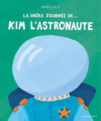 LA DRÔLE JOURNÉE DE.... KIM L'ASTRONAUTE - CALLA ADRIEN - POULE QUI POND