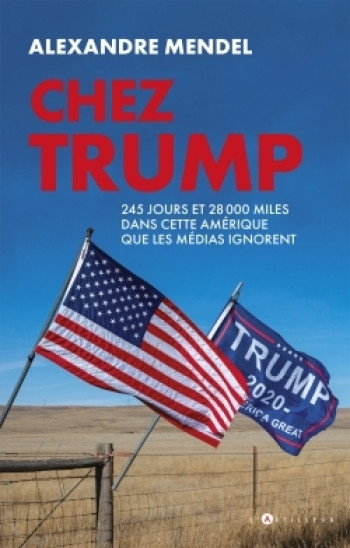 CHEZ TRUMP - 245 JOURS ET 28000 MILES DANS CETTE AMERIQUE QUE LES MEDIAS IGNORENT - MENDEL ALEXANDRE - ARTILLEUR