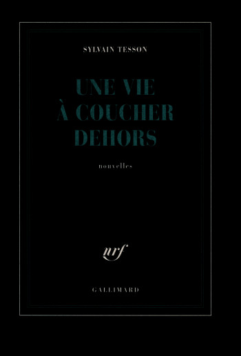 UNE VIE À COUCHER DEHORS - TESSON SYLVAIN - GALLIMARD