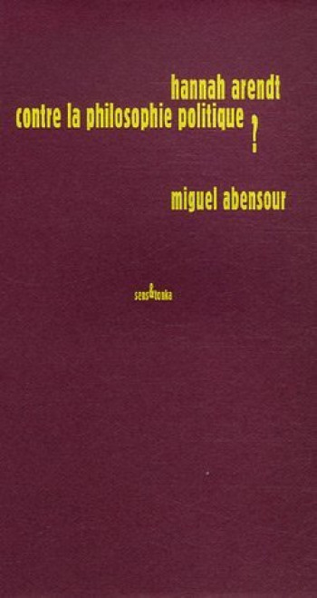 HANNAH ARENDT CONTRE LA PHILOSOPHIE POLITIQUE ? - ABENSOUR MIGUEL - SENS ET TONKA