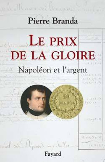 LE PRIX DE LA GLOIRE - NAPOLEON ET L'ARGENT - BRANDA PIERRE - FAYARD