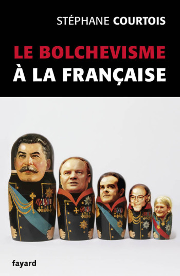 LE BOLCHEVISME A LA FRANCAISE - COURTOIS STEPHANE - FAYARD