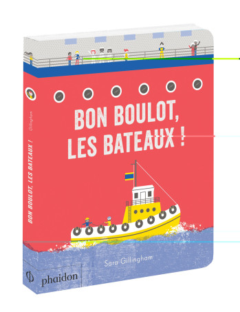 BON BOULOT, LES BATEAUX ! - Sara Gillingham - PHAIDON FRANCE