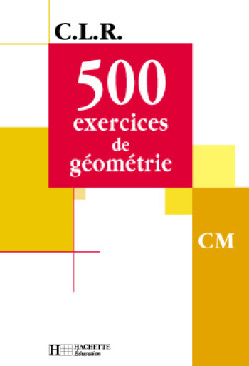 CLR 500 exercices de Géométrie CM - Livre de l'élève - Ed.2001 - Jean-Claude Lucas - HACHETTE EDUC