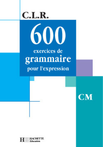 CLR 600 exercices de grammaire pour l'expression CM - Livre de l'élève - Ed.2001 - Janine Coruble-Leclec'h - HACHETTE EDUC