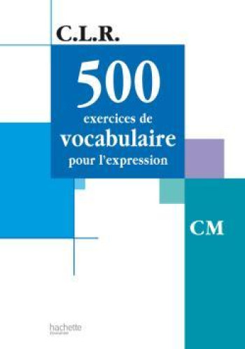 CLR 500 exercices de vocabulaire pour l'expression CM - Livre de l'élève - Ed.2002 - Jean-Claude Lucas - HACHETTE EDUC