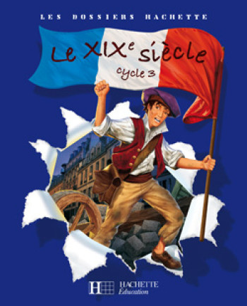 Les Dossiers Hachette Histoire Cycle 3 - Le XIXe siècle - Livre de l'élève - Ed.2008 - Jean-Michel Lambin - HACHETTE EDUC