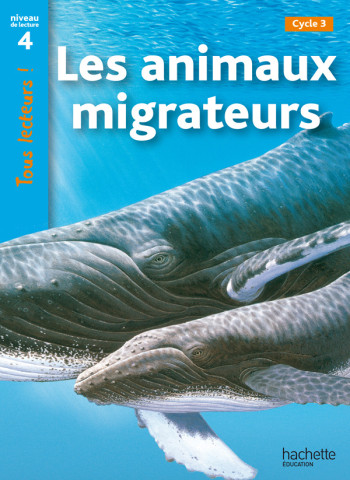 Les animaux migrateurs Niveau 4 - Tous lecteurs ! - Ed.2010 - Lucile Galliot - HACHETTE EDUC