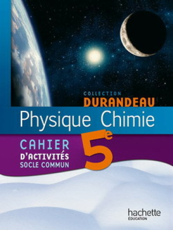 Physique Chimie 5e - Cahier d'activités Socle commun - Edition 2010 - Jean-Pierre Durandeau - HACHETTE EDUC