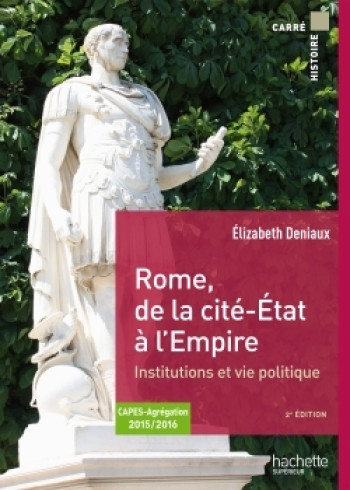 Rome de la cité-État à l'Empire institutions et vie politique - Elisabeth Deniaux - HACHETTE EDUC