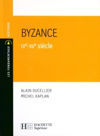 Byzance IVe-XVe siècle - Michel Kaplan - HACHETTE EDUC