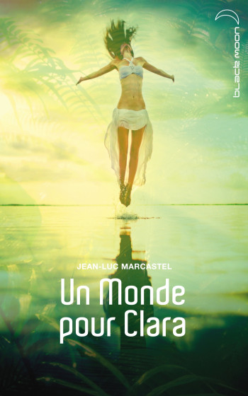 Un monde pour Clara - Jean-Luc Marcastel - HACHETTE ROMANS