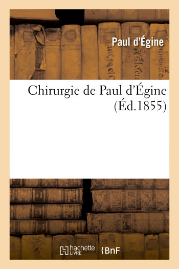 Chirurgie de Paul d'Égine -  Paul d'Égine - HACHETTE BNF