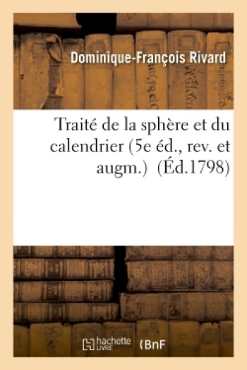 Traité de la sphère et du calendrier (5e éd., rev. et augm.) - Dominique-François Rivard - HACHETTE BNF