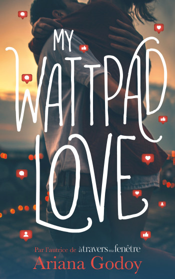 My wattpad love - Par l'autrice de "A travers ma fenêtre" - Ariana Godoy - HACHETTE ROMANS