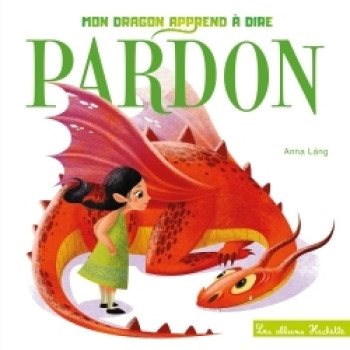 Tout carton - Mon dragon apprend à dire pardon - Anna Lang - HACHETTE ENFANT