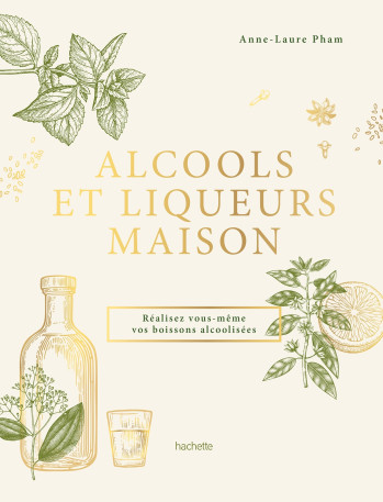 Alcools et liqueurs maison - Anne-Laure Pham - HACHETTE PRAT