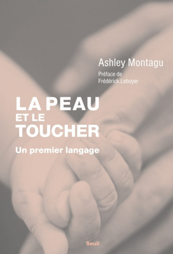 La Peau et le Toucher. Un premier langage - Ashley Montagu - SEUIL