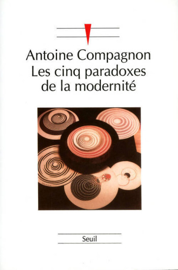 Les Cinq Paradoxes de la modernité - Antoine Compagnon - SEUIL