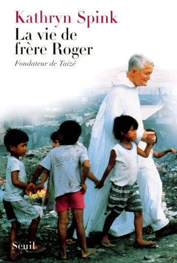 La Vie de frère Roger, fondateur de Taizé - Kathryn Spink - SEUIL