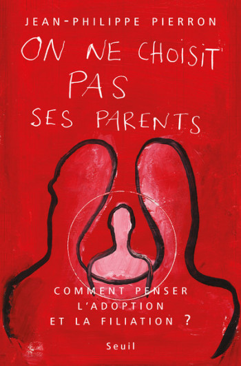 On ne choisit pas ses parents. Comment penser l'adoption et la filiation ? - Jean-Philippe PIERRON - SEUIL