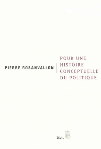 Pour une histoire conceptuelle du politique - Pierre Rosanvallon - SEUIL