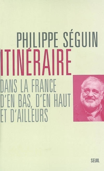 Itinéraire dans la France d'en bas, d'en haut, d'ailleurs - Philippe Séguin - SEUIL