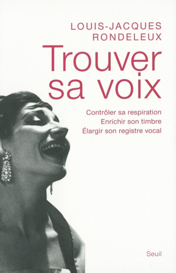 Trouver sa voix. Contrôler sa respiration, enrichir son timbre, élargir son registre vocal - Louis-Jacques Rondeleux - SEUIL